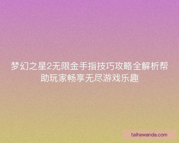 梦幻之星2无限金手指技巧攻略全解析帮助玩家畅享无尽游戏乐趣