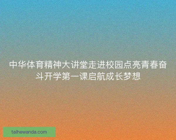 中华体育精神大讲堂走进校园点亮青春奋斗开学第一课启航成长梦想